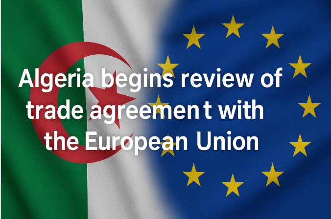 Algeria Begins Review of Trade Agreement with the European Union